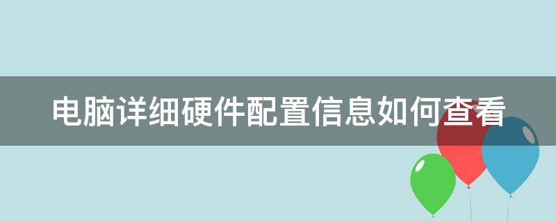 电脑详细硬件配置信息如何查看 电脑硬件配置怎么查看