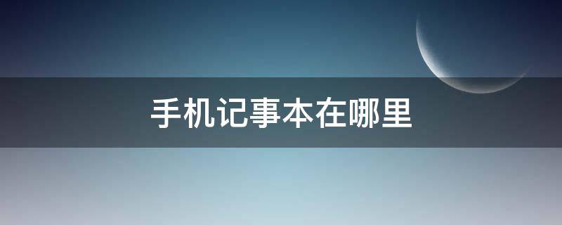 手机记事本在哪里（华为手机记事本在哪里）