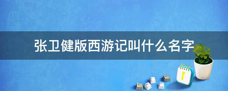 张卫健版西游记叫什么名字 张卫健版西游记简介