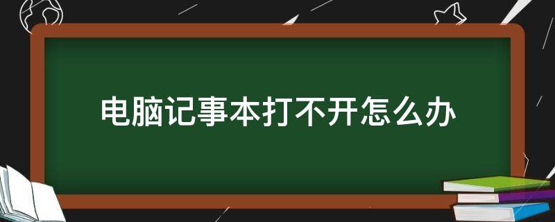 电脑记事本打不开怎么办 记事本打不开了