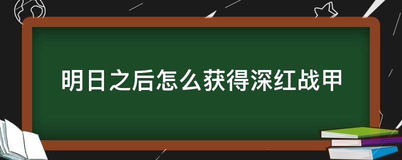 明日之后怎么获得深红战甲 明日之后怎么获得深红战甲配方