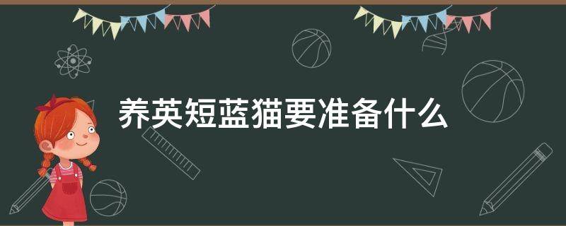 养英短蓝猫要准备什么 养英短蓝猫要准备什么东西