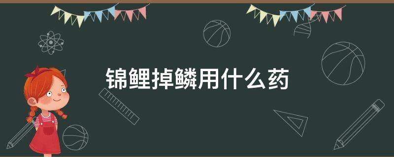 锦鲤掉鳞用什么药 锦鲤掉鳞用什么药物治疗