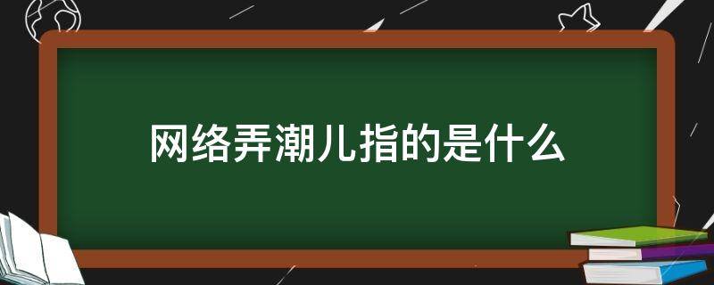 网络弄潮儿指的是什么 网络上弄潮什么意思