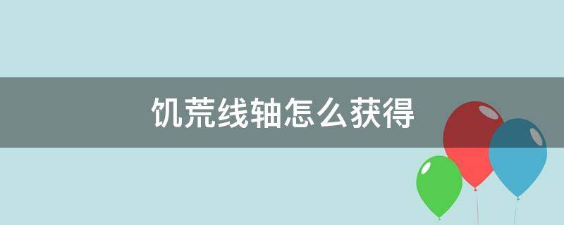 饥荒线轴怎么获得 饥荒线轴的获得方法