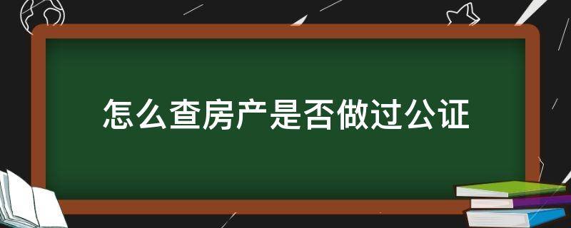 怎么查房产是否做过公证 房产公证网上可查吗