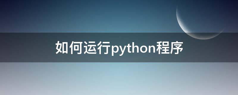 如何运行python程序 python运行方式