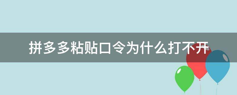 拼多多粘贴口令为什么打不开（拼多多口令无法打开）