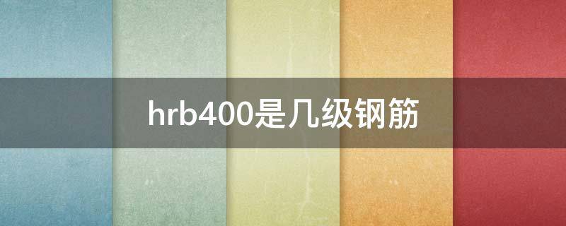 hrb400是几级钢筋 钢筋hrb400是几级钢筋