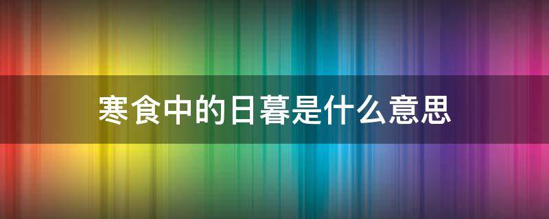 寒食中的日暮是什么意思 寒食中的日暮是什么意思?