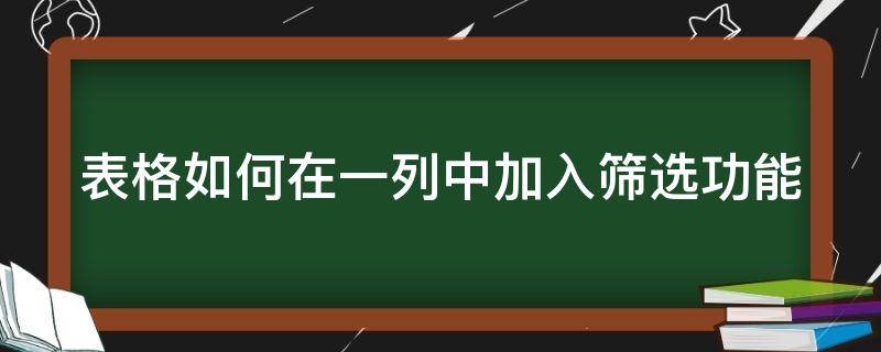 表格如何在一列中加入筛选功能（在一列表格中怎样添加筛选）