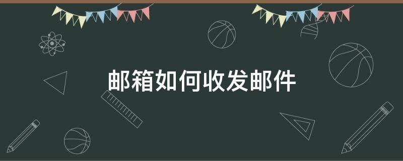 邮箱如何收发邮件（如何发送邮件）