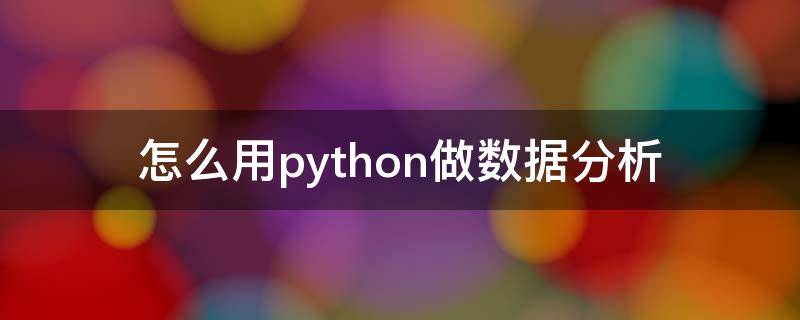怎么用python做数据分析（python如何做简单的数据分析）