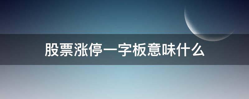 股票涨停一字板意味什么 一字板涨停是怎么形成的