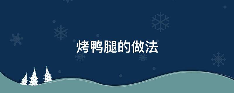 烤鸭腿的做法 烤鸭腿的做法和配料配方