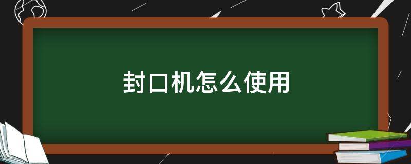 封口机怎么使用 微电脑全自动封口机怎么使用