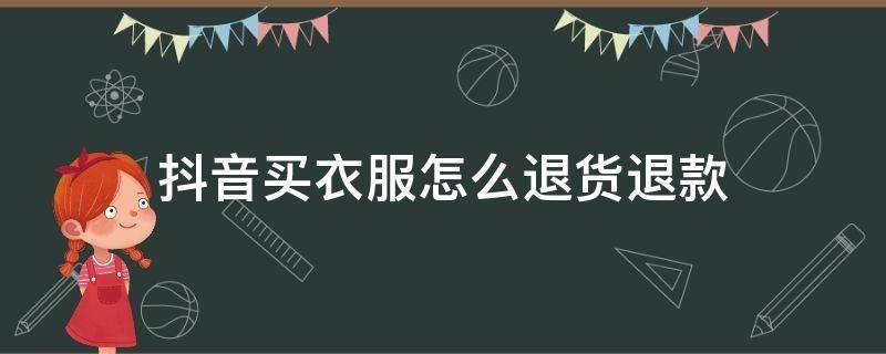 抖音买衣服怎么退货退款 抖音买的东西怎么退款