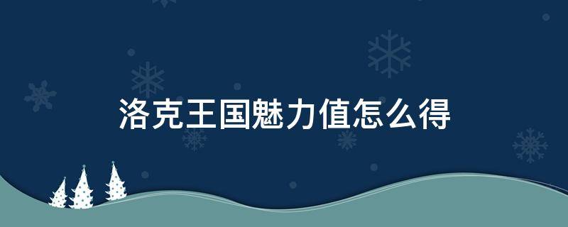 洛克王国魅力值怎么得 洛克王国如何获得活力值