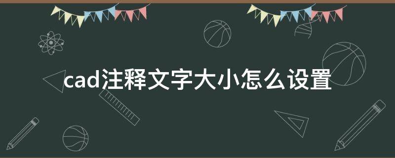cad注释文字大小怎么设置（cad注释文字大小怎么设置快捷键）