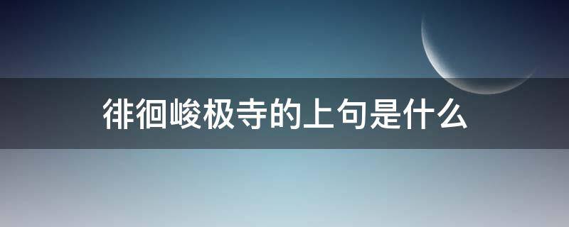 徘徊峻极寺的上句是什么 徘徊峻极寺的下一句是什么