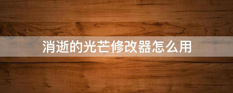 消逝的光芒修改器怎么用 消逝的光芒修改器怎么弄