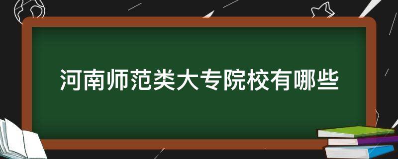 河南师范类大专院校有哪些 河南师范类专科院校有哪些