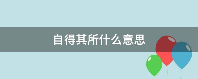 自得其所什么意思（皆有自得之意的意思）