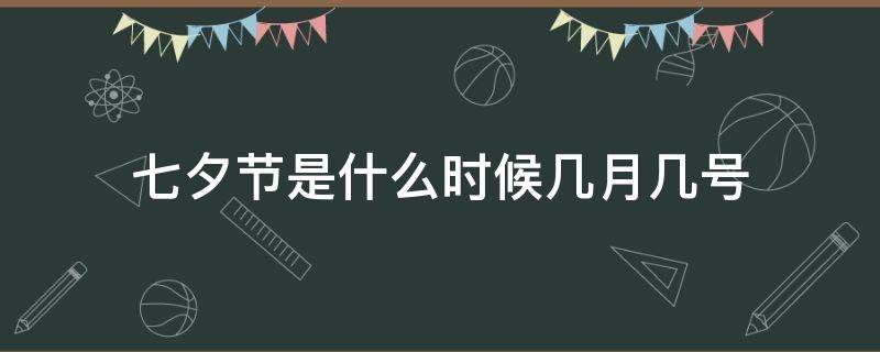 七夕节是什么时候几月几号（七夕节是什么时候几月几号2020）