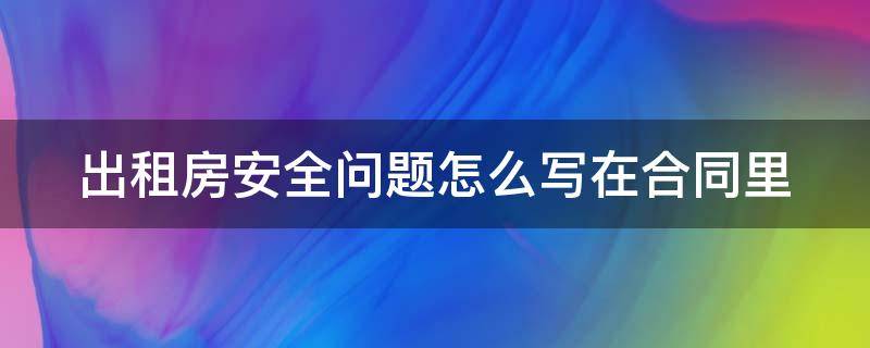 出租房安全问题怎么写在合同里 出租房子合同安全问题怎么写