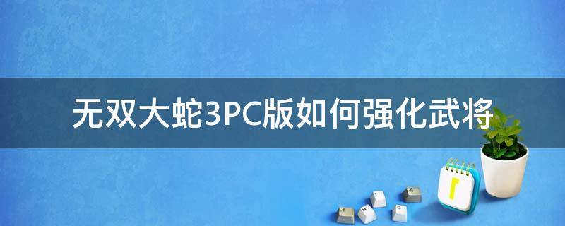 无双大蛇3PC版如何强化武将 无双大蛇3pc怎么换武将