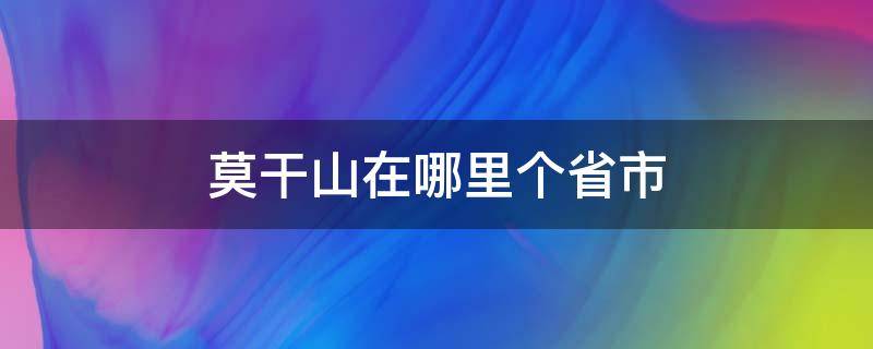 莫干山在哪里个省市（莫干山在哪个县市）