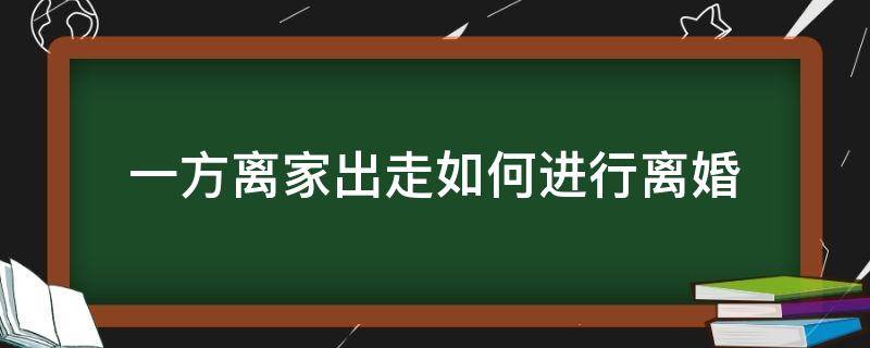 一方离家出走如何进行离婚（夫妻双方一方离家出走怎么离婚）