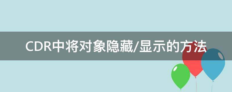 CDR中将对象隐藏/显示的方法 cdr中隐藏的对象怎么显示