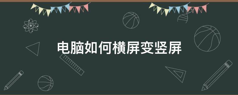 电脑如何横屏变竖屏 如何让电脑竖屏变横屏