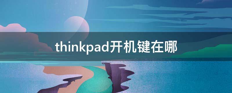 thinkpad开机键在哪（thinkpad开机键在哪里）