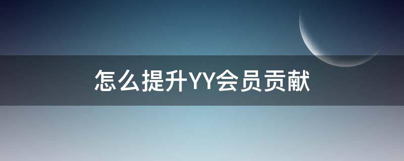 怎么提升YY会员贡献 yy会员贡献度怎么获得