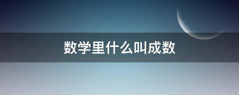 数学里什么叫成数（在数学中什么叫做成数）