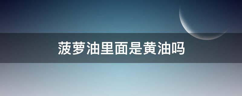 菠萝油里面是黄油吗 菠萝油里面的黄油是哪种黄油