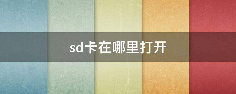 sd卡在哪里打开 手机sd卡在哪里打开