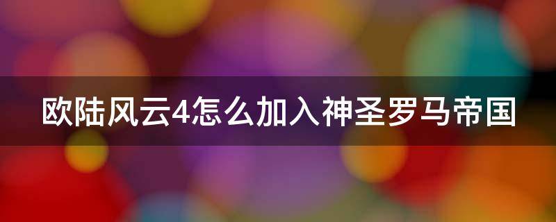 欧陆风云4怎么加入神圣罗马帝国（欧陆风云4神圣罗马帝国增加成员国）