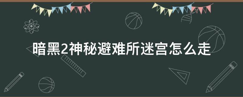 暗黑2神秘避难所迷宫怎么走 暗黑二神秘避难所怎么走