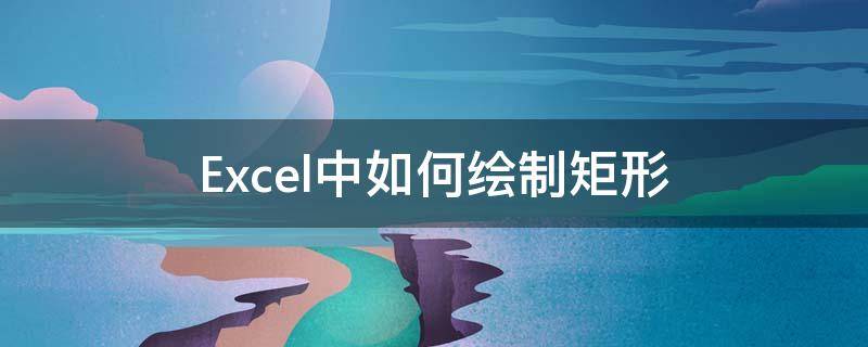 Excel中如何绘制矩形（excel制作矩形图表）