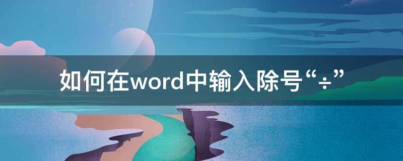 如何在word中输入除号“÷” Word怎么输入除号