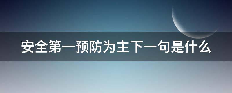 安全第一预防为主下一句是什么（安全第一预防为主坚持什么原则）