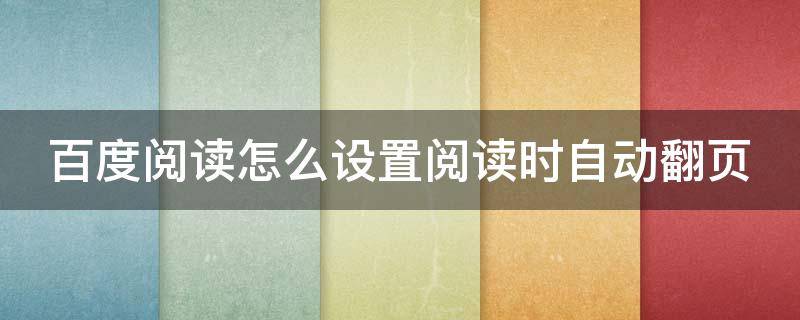 百度阅读怎么设置阅读时自动翻页 百度阅读怎么设置阅读时自动翻页呢