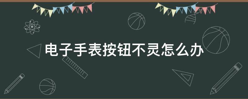 电子手表按钮不灵怎么办 手表按钮按不下去了