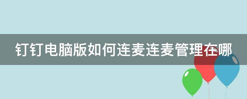 钉钉电脑版如何连麦连麦管理在哪（钉钉电脑版的连麦在哪）