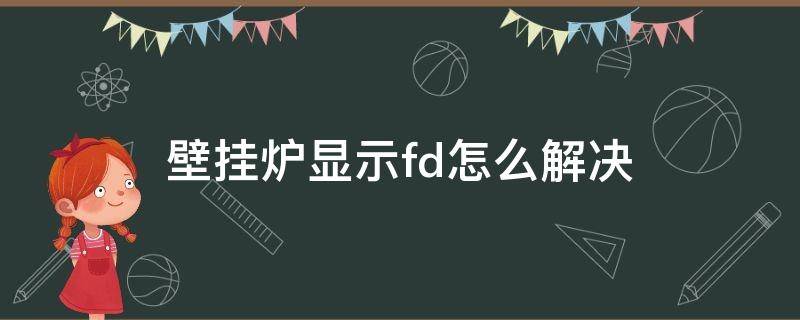 壁挂炉显示fd怎么解决 壁挂炉上面显示fd是什么情况