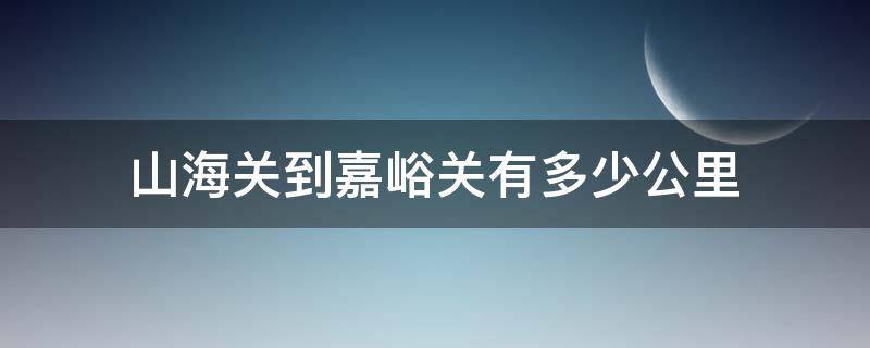 山海关到嘉峪关有多少公里 山海关到嘉峪关多远