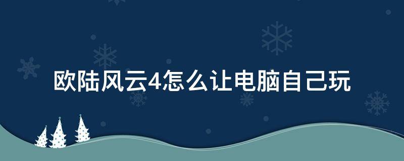 欧陆风云4怎么让电脑自己玩 欧陆风云4什么电脑能玩